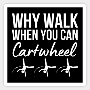 Why Walk When You Can Cartwheel Magnet